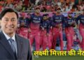 मित्तल परिवार ने खरीदी राजस्थान रॉयल्स, जानिए कौन हैं लक्ष्मी मित्तल? क्या है इनका कारोबार और कितनी है नेटवर्थ?