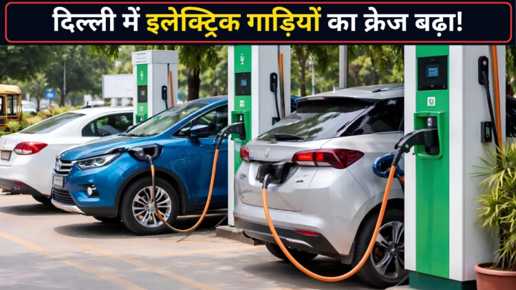 दिल्लीवासियों को पसंद आ रही इलेक्ट्रिक गाड़ियां, तीन साल के अंदर EV की बिक्री छह गुना बढ़ी