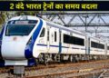 वाराणसी से चलने वाली 2 वंदे भारत ट्रेनों का रेलवे ने बदला समय, चेक करें नया टाइम टेबल