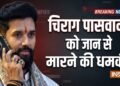 “कट्टर आतंकवादी जल्द ही आपकी हत्या कर देंगे”, केंद्रीय मंत्री चिराग पासवान को जान से मारने की धमकी