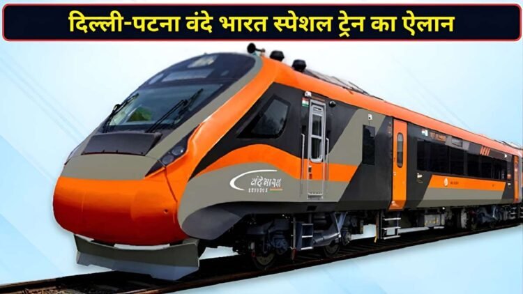 दिल्ली-पटना के बीच चलेगी वंदे भारत स्पेशल ट्रेन, कानपुर, प्रयागराज, बक्सर में होगा ठहराव; रेलवे ने बता दिया पूरा टाइम टेबल